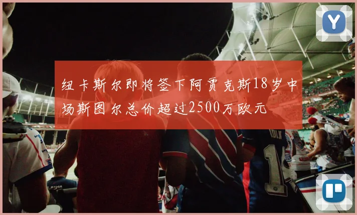 纽卡斯尔即将签下阿贾克斯18岁中场斯图尔总价超过2500万欧元