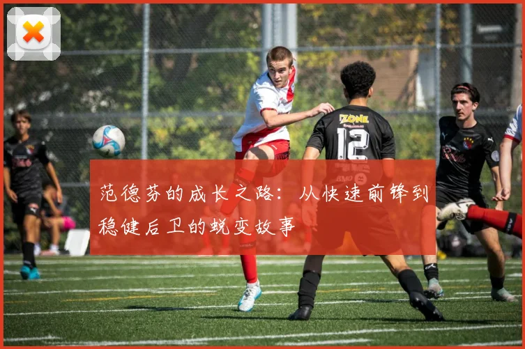 范德芬的成长之路：从快速前锋到稳健后卫的蜕变故事